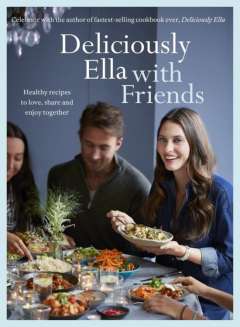 Deliciously Ella with Friends - Healthy Recipes to Love, Share and Enjoy Together Deliciously Ella with Friends - Healthy Recipes to Love, Share and Enjoy Together
