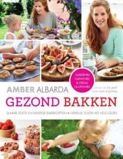 Gezond bakken - slimme zoete en hartige bakrecepten; heerlijk voor het hele gezin Gezond bakken - slimme zoete en hartige bakrecepten; heerlijk voor het hele gezin