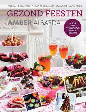 Gezond feesten - heerlijke recepten voor feestdagen door het jaar heen Gezond feesten - heerlijke recepten voor feestdagen door het jaar heen