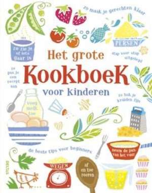 Het grote kookboek voor kinderen -Zo maak je gerechten klaar - stap voor stap uitgelegd - de beste tips voor beginners